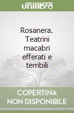 Rosanera. Teatrini macabri efferati e terribili libro