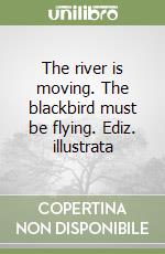 The river is moving. The blackbird must be flying. Ediz. illustrata libro