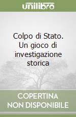 Colpo di Stato. Un gioco di investigazione storica libro