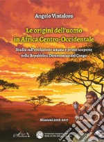 Le origini dell'uomo in Africa centro-occidentale. Studio sull'evoluzione umana e prime scoperte nella Repubblica Democratica del Congo