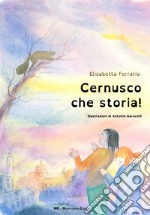 Cernusco che storia! Racconti, misteri, curiosità