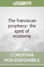 The franciscan prophecy: the spirit of economy libro