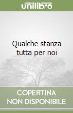 Qualche stanza tutta per noi