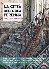 La città della dea Perenna. Donne a Roma dalla controriforma al femminismo e storia del complesso dell'ex Buon Pastore, oggi Casa internazionale delle donne. Ediz. ampliata libro