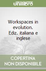 Workspaces in evolution. Ediz. italiana e inglese