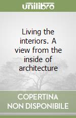 Living the interiors. A view from the inside of architecture libro