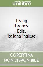 Living libraries. Ediz. italiana-inglese libro