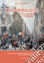 La garibaldite. Storia delle falsità e delle ipocrisie risorgimentali