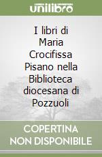 I libri di Maria Crocifissa Pisano nella Biblioteca diocesana di Pozzuoli libro