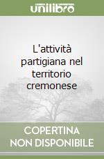 L'attività partigiana nel territorio cremonese libro