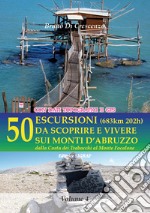 50 escursioni (683km 202h) sulle colline e sui monti d'Abruzzo. dalle Costa dei Trabocchi al Monte Focalone libro