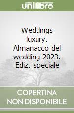 Weddings luxury. Almanacco del wedding 2023. Ediz. speciale