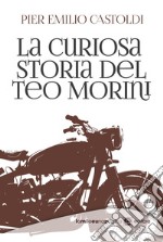 La curiosa storia del Teo Morini libro