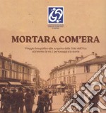 Mortara com'era. Viaggio fotografico alla scoperta della Città dell'Oca. Ediz. illustrata libro