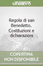 Regola di san Benedetto. Costituzioni e dichiarazioni