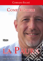 Come vincere la paura. L'amore perfetto caccia via ogni paura libro