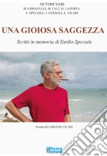 Una gioiosa saggezza. Scritti in memoria di Emilio Speciale libro