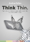 Think Thin. Manuale 4.0 per la lavorazione automatica, sostenibile e redditizia della lamiera. Ediz. integrale libro