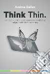 Think Thin. Handbuch 4.0 für eine automatisierte, nachhaltige un profitable Blechbearbeitung libro di Dallan Andrea