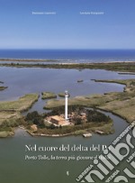 Nel cuore del delta del Po. Porto Tolle, la terra più giovane d'Italia