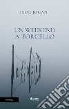 Un weekend a Torcello libro di Jogan Igor