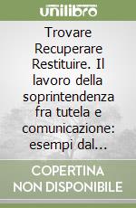 Trovare Recuperare Restituire. Il lavoro della soprintendenza fra tutela e comunicazione: esempi dal territorio lucchese libro