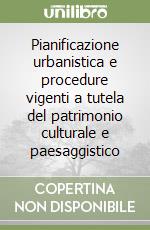 Pianificazione urbanistica e procedure vigenti a tutela del patrimonio culturale e paesaggistico