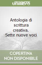 Antologia di scrittura creativa. Sette nuove voci libro