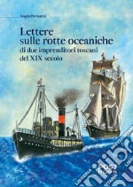 Lettere sulle rotte oceaniche di due imprenditori toscani del XIX secolo libro