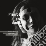 Pierrot era donna. Ediz. italiana e inglese