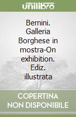 Bernini. Galleria Borghese in mostra-On exhibition. Ediz. illustrata