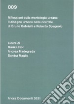 Riflessioni sulla morfologia urbana. Il disegno urbano nelle ricerche di Bruno Gabrielli e Roberto Spagnolo libro