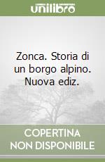 Zonca. Storia di un borgo alpino. Nuova ediz.