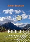 Ribelli. Il romanzo dalla scintilla di Villadossola alla Repubblica dell'Ossola. Nuova ediz. libro