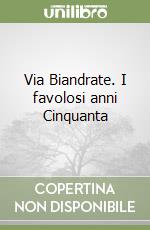 Via Biandrate. I favolosi anni Cinquanta libro