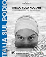 Volevo solo nuotare (200.000 bracciate con Rachele Bruni) libro