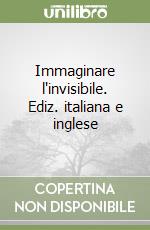 Immaginare l'invisibile. Ediz. italiana e inglese libro
