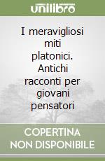 I meravigliosi miti platonici. Antichi racconti per giovani pensatori libro