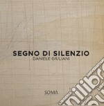 Segno di silenzio. Daniele Giuliani. Ediz. italiana e inglese