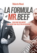 La formula di Mr Beef. Cosa fare realmente per avere una palestra di successo libro