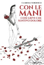 Con le mani. Così lievi che sentivo dolore