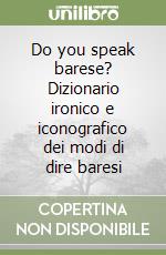 Do you speak barese? Dizionario ironico e iconografico dei modi di dire baresi libro