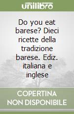 Do you eat barese? Dieci ricette della tradizione barese. Ediz. italiana e inglese
