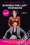 Business For Lady®. Workbook. Il primo manuale pratico per imprenditrici e libere professioniste che vogliono risultati nella vita professionale senza rinunciare alla vita privata libro