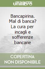 Bancapirina. Mal di banca? La cura per incagli e sofferenze bancarie libro