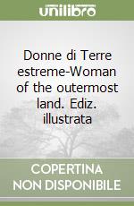 Donne di Terre estreme-Woman of the outermost land. Ediz. illustrata libro