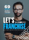 Let's franchise. 69 segreti per creare una rete franchising di successo libro di D'Andrea Ricchi Davide