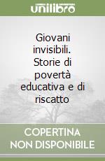 Giovani invisibili. Storie di povertà educativa e di riscatto libro