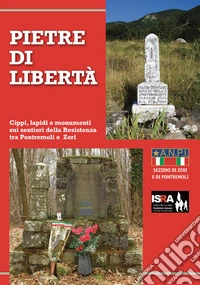 Pietre di libertà. Cippi, lapidi e monumenti sui sentieri della Resistenza tra Pontremoli e Zeri libro