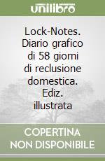 Lock-Notes. Diario grafico di 58 giorni di reclusione domestica. Ediz. illustrata libro